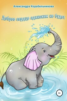 Доброе сердце одиноким не будет - Александра Корабельникова