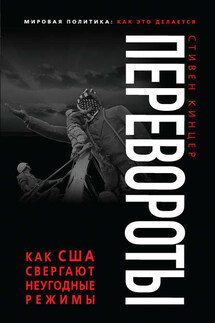 Перевороты. Как США свергают неугодные режимы - Стивен Кинцер