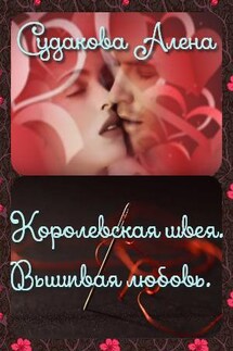 Королевская швея. Вышивая любовь - Алена Судакова