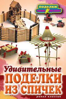 Удивительные поделки из спичек - Светлана Ращупкина