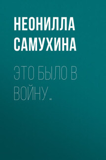 Это было в войну… - Неонилла Самухина
