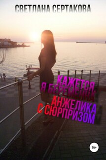 Кажется, я беременна. Анжелика с сюрпризом - Светлана Сертакова