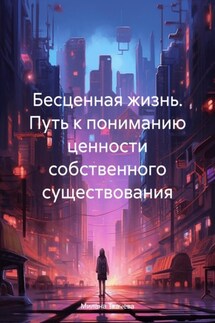 Бесценная жизнь. Путь к пониманию ценности собственного существования - Милана Ткачева