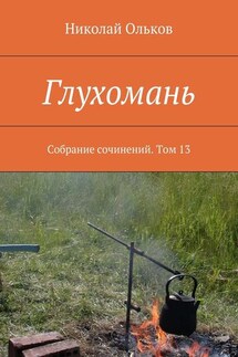Глухомань. Собрание сочинений. Том 13 - Николай Ольков