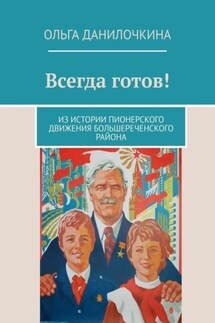 Всегда готов! Из истории пионерского движения Большереченского района - Ольга Данилочкина
