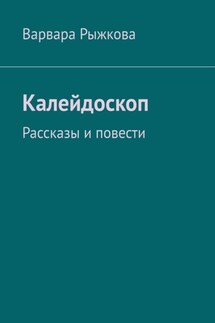 Калейдоскоп. Рассказы и повести - Варвара Рыжкова