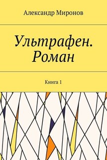 Ультрафен. Роман. Книга 1 - Александр Миронов