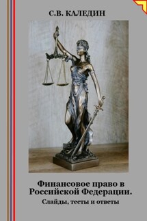 Финансовое право в Российской Федерации. Слайды, тесты и ответы - Сергей Каледин