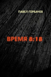Время 8:18 - Павел Горбачев