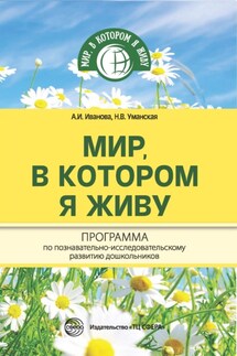 Мир, в котором я живу. Программа по познавательно-исследовательскому развитию дошкольников - Александра Ивановна Иванова, Наталья Викторовна Уманская