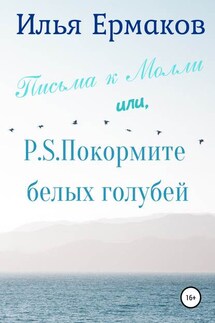 Письма к Молли или, P.S. Покормите белых голубей - Илья Ермаков