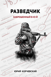 Разведчик. Заброшенный в 43-й - Юрий Корчевский