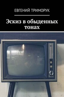 Эскиз в обыденных тонах. Рассказ - Евгений Триморук