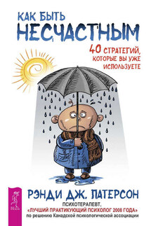 Как быть несчастным: 40 стратегий, которые вы уже используете - Рэнди Патерсон
