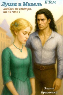 Луиза и Мигель. Любовь, не смотря, ни на что! Том 2 - Злата Красавина