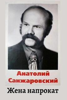 Жена напрокат - Анатолий Санжаровский
