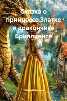 Сказка о принцессе Златке и дракончике Бриллианте - Татьяна Власихина