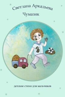 Чумазик. Детские стихи для мальчиков - Светлана Аркадьева