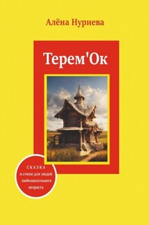 Терем'Ок. Сказка и стихи для людей любознательного возраста - Алёна Нуриева