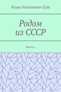 Родом из СССР. Книга 5 - Игорь Цзю