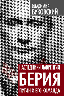 Наследники Лаврентия Берия. Путин и его команда - Владимир Буковский
