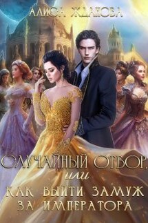 Случайный отбор, или как выйти замуж за императора  - Алиса Жданова