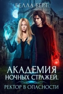 Академия Ночных Стражей. Ректор в опасности! - Белла Берт
