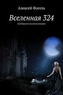Вселенная 324. Калейдоскоп осколков империи - Алексей Фогель