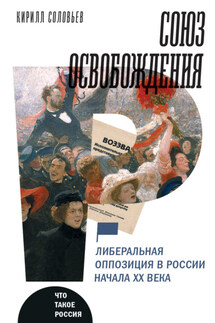 Союз освобождения. Либеральная оппозиция в России начала ХХ века - Кирилл Соловьев
