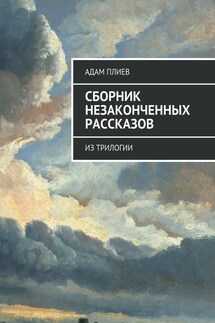 Сборник незаконченных рассказов. Из трилогии - Адам Плиев