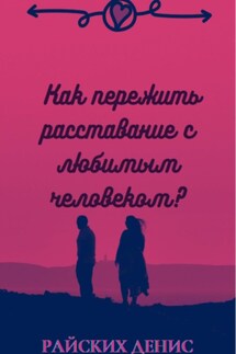 Как пережить расставание с любимым человеком? - Денис Райских