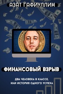Финансовый взрыв. Два человека в классе, или История одного успеха - Азат Гафиуллин