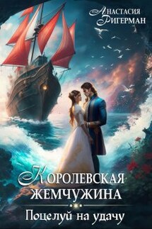 Королевская жемчужина. Поцелуй на удачу - Анастасия Ригерман