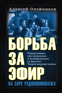 Борьба за эфир. Радиоразведка, прослушивание и дезинформация на фронтах Первой мировой войны - Алексей Олейников