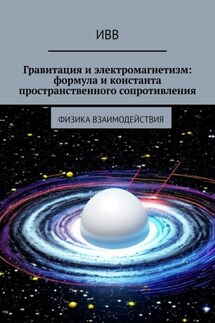 Гравитация и электромагнетизм: формула и константа пространственного сопротивления. Физика взаимодействия - ИВВ
