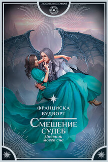 Смешение судеб. Дневник моего сна - Франциска Вудворт