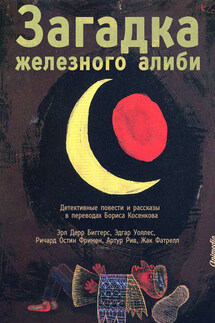 Загадка железного алиби (сборник) - Артур Бенджамин Рив, Ричард Остин Фримен