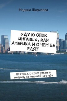 «Ду ю спик инглиш», или Америка и с чем ее едят. Для тех, кто хочет уехать в Америку на лето или на учебу - Мадина Шарипова
