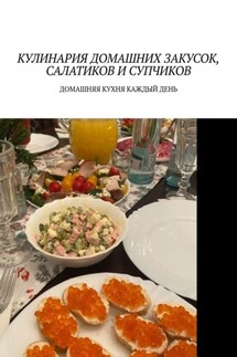 Кулинария домашних закусок, салатиков и супчиков. Домашняя кухня каждый день - Марина Аглоненко