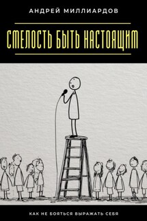 Смелость быть настоящим. Как не бояться выражать себя - Андрей Миллиардов