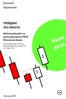 Трейдинг – это просто. Мой вечный робот на рынке фьючерсов FORTS, Московская биржа - Евгений Арсентьев