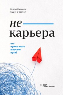 Не-карьера. Что нужно знать в начале пути? - Андрей Сергеевич Очеретный, Наталья Сергеевна Журавлёва