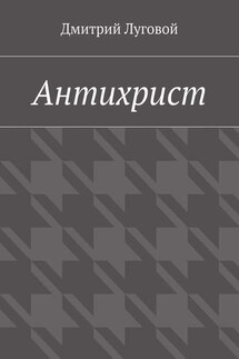 Антихрист - Дмитрий Луговой