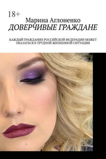 Доверчивые граждане. Каждый гражданин Российской Федерации может оказаться в трудной жизненной ситуации - Марина Аглоненко