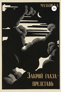 Закрой глаза – представь - Александр Малков