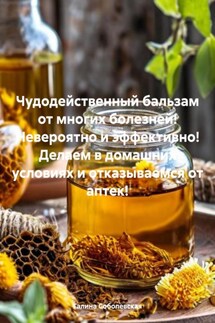 Чудодейственный бальзам от многих болезней! Невероятно и эффективно! Делаем в домашних условиях и отказываемся от аптек! - Галина Соболевская