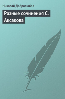 Разные сочинения С. Аксакова - Николай Добролюбов