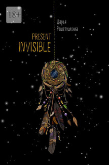 Present Invisible - Дарья Решетникова