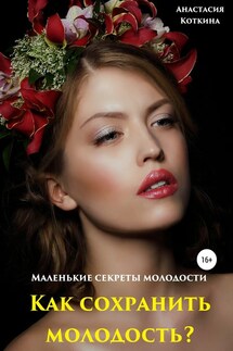 Маленькие секреты молодости. Как сохранить молодость? - Анастасия Коткина