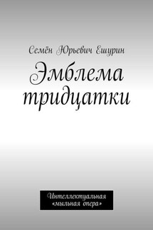 Эмблема тридцатки. Интеллектуальная «мыльная опера» - Семён Ешурин